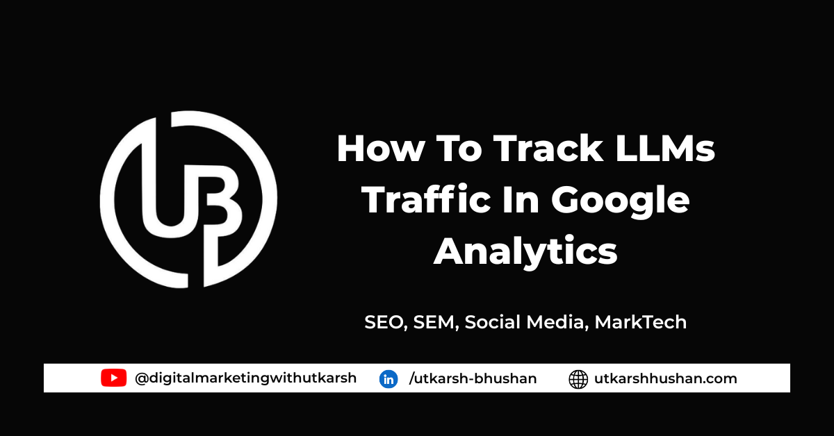 How To Track LLMs Traffic In Google Analytics