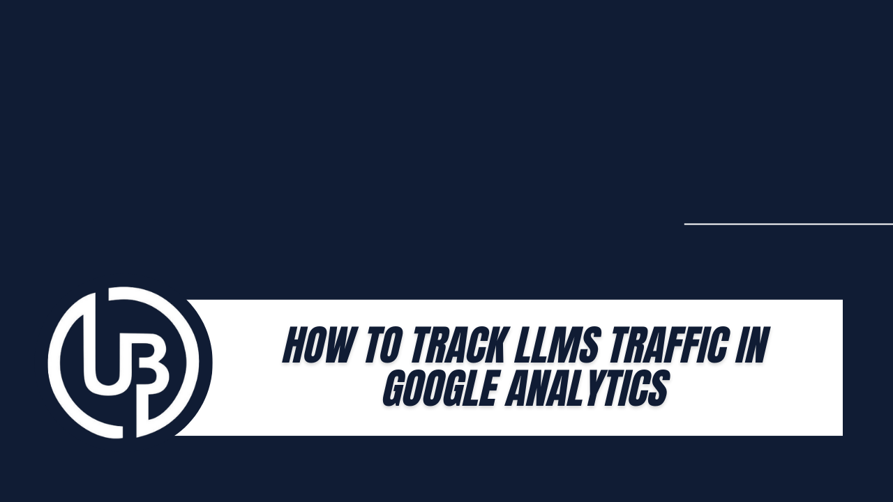 How To Track LLMs Traffic In Google Analytics