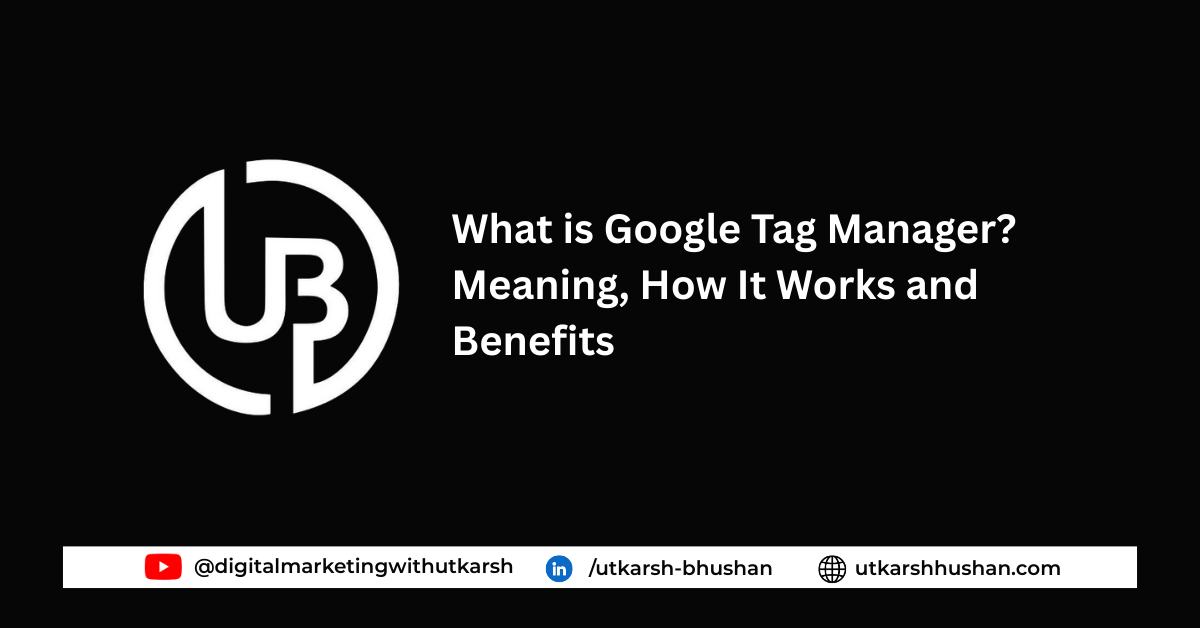What is Google Tag Manager? Meaning, How It Works, Benefits, and Why It is Important for SEO and Tracking