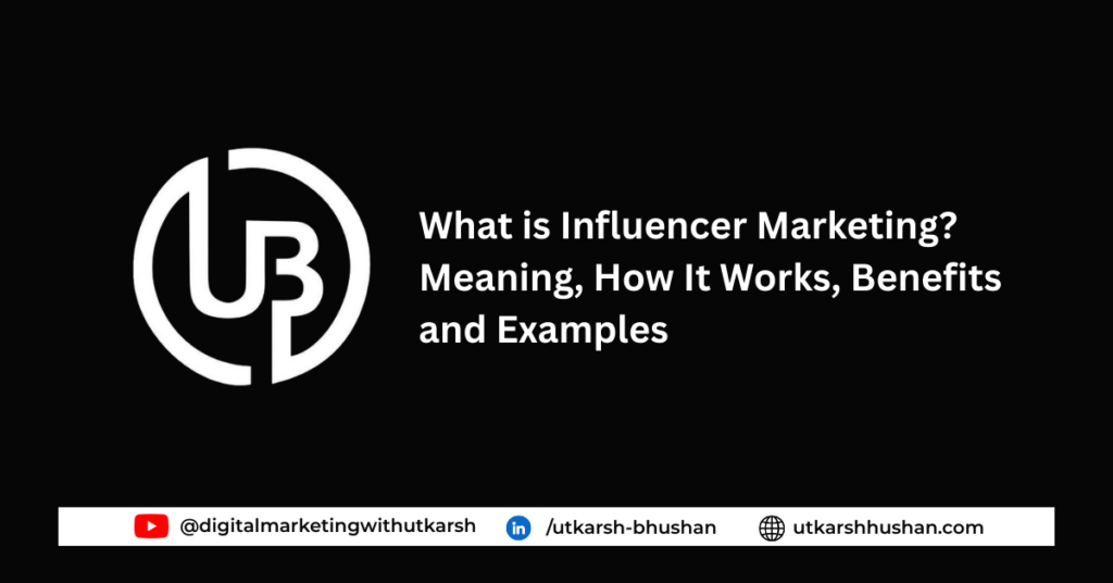 What is Influencer Marketing? Meaning, How It Works, Benefits and Examples