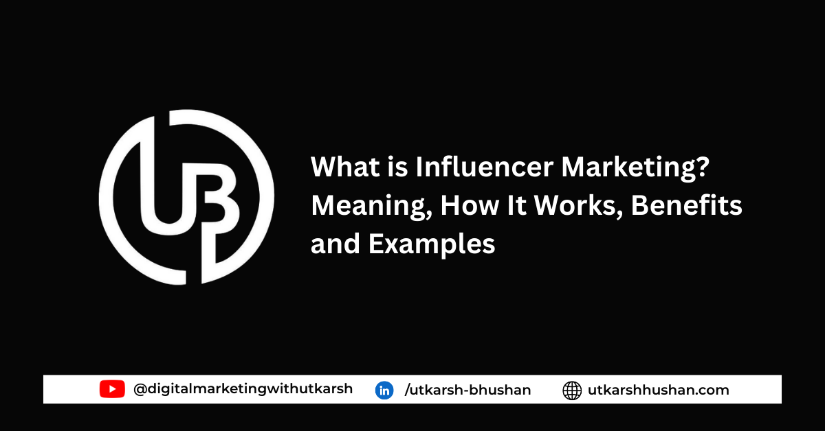 What is Influencer Marketing? Meaning, How It Works, Benefits and Examples