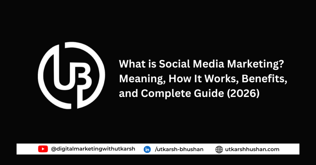 What is Social Media Marketing? Meaning, How It Works, Benefits, and Complete Guide (2026)