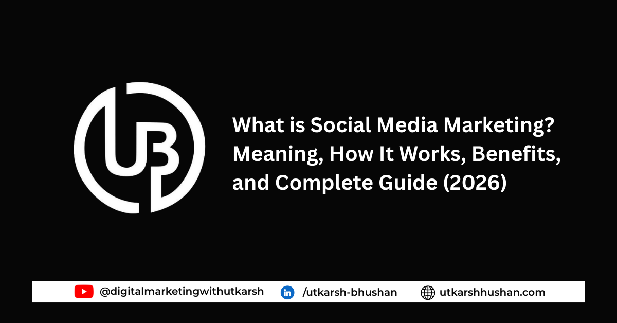 What is Social Media Marketing? Meaning, How It Works, Benefits, and Complete Guide (2026)