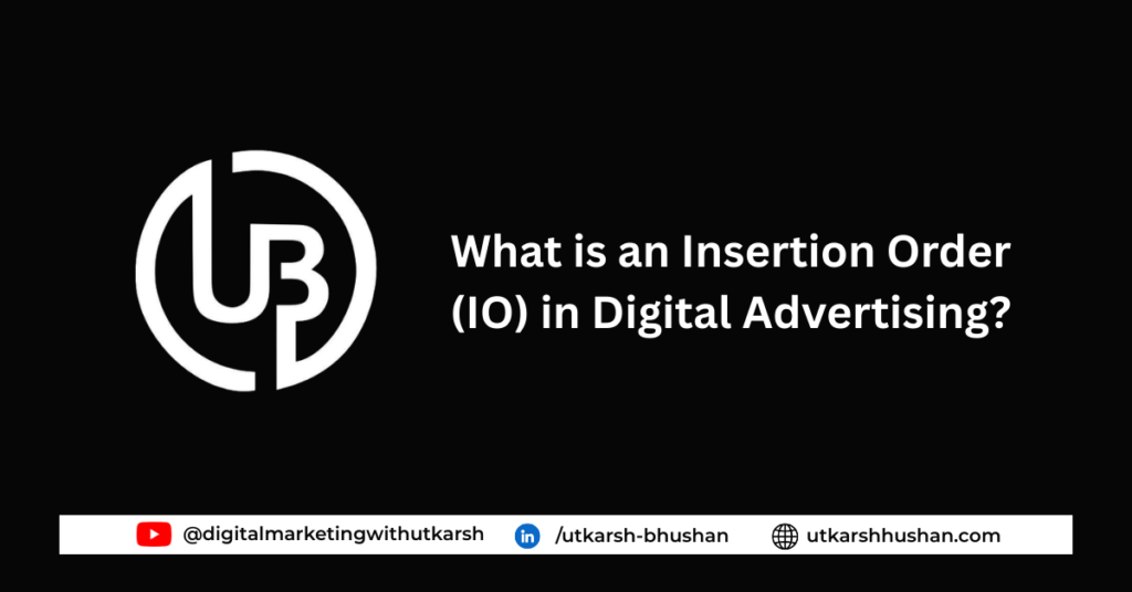 What is an Insertion Order (IO) in Digital Advertising?